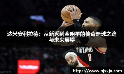 达米安利拉德：从新秀到全明星的传奇篮球之路与未来展望