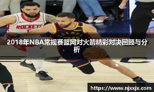 2018年NBA常规赛篮网对火箭精彩对决回顾与分析